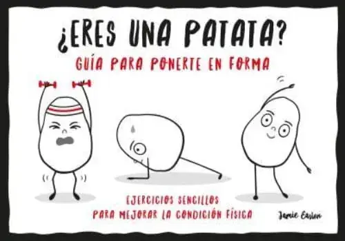 ¿ERES UNA PATATA? GUÍA PARA PONERTE EN FORMA ¿ERES UNA PATATA? GUÍA PARA PONERTE EN FORMA Oferta Limitada