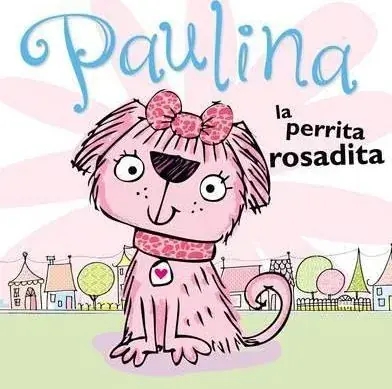 PAULINA, LA PERRITA ROSADITA PAULINA, LA PERRITA ROSADITA Ordena Ya