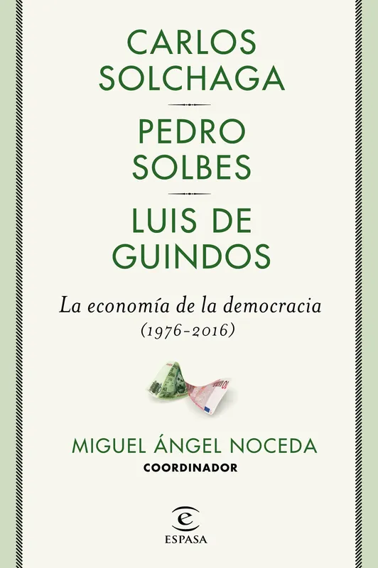 Económico La economía de la democracia (1976-2016) "Pedro Solbes Carlos Solchaga Luis de Guindos"