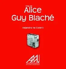 Vida de Alice Guy Blaché No Te Lo Pierdas