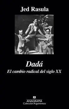 Dadá. el Cambio Radical del Siglo Xx Solo Hoy