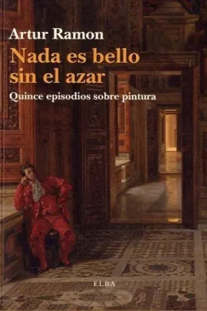 Última Versión Nada Es Bello sin el Azar "Quince Episodios sobre Pintura"